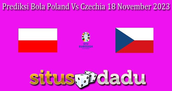 Prediksi Bola Poland Vs Czechia 18 November 2023