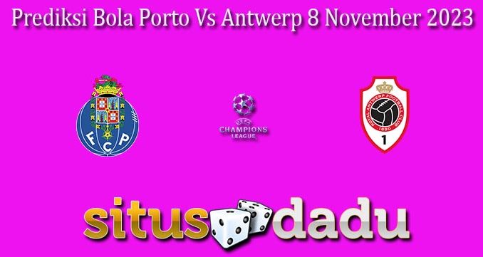 Prediksi Bola Porto Vs Antwerp 8 November 2023