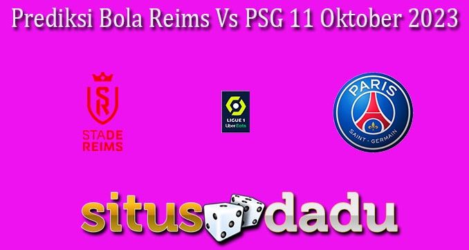 Prediksi Bola Reims Vs PSG 11 Oktober 2023