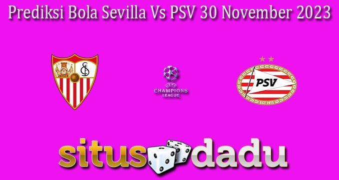 Prediksi Bola Sevilla Vs PSV 30 November 2023