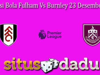 Prediksi Bola Fulham Vs Burnley 23 Desember 2023