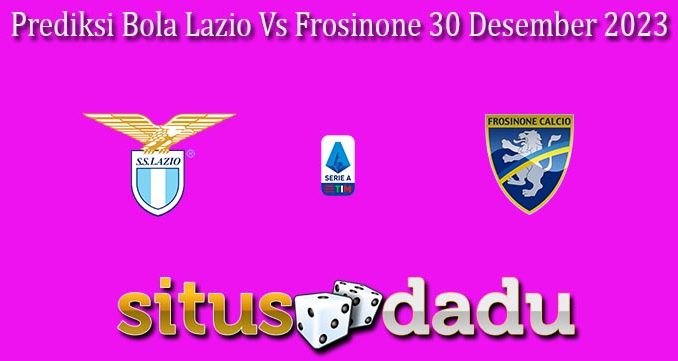 Prediksi Bola Lazio Vs Frosinone 30 Desember 2023