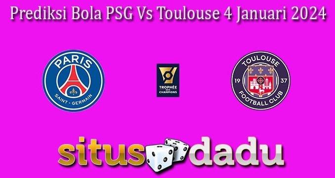 Prediksi Bola PSG Vs Toulouse 4 Januari 2024