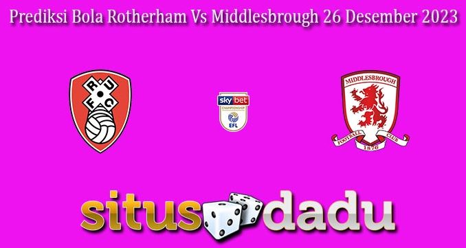 Prediksi Bola Rotherham Vs Middlesbrough 26 Desember 2023