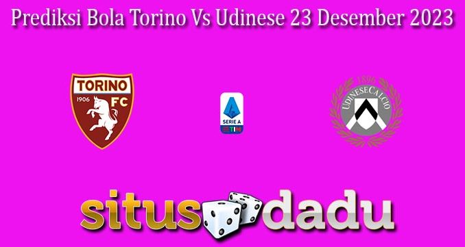 Prediksi Bola Torino Vs Udinese 23 Desember 2023
