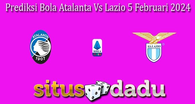 Prediksi Bola Atalanta Vs Lazio 5 Februari 2024