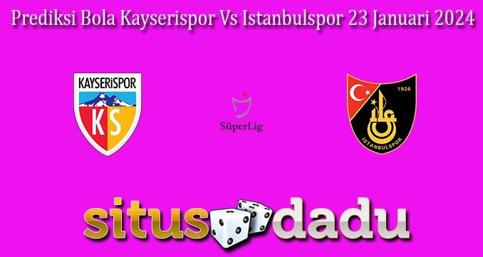 Prediksi Bola Kayserispor Vs Istanbulspor 23 Januari 2024