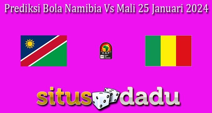 Prediksi Bola Namibia Vs Mali 25 Januari 2024