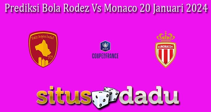 Prediksi Bola Rodez Vs Monaco 20 Januari 2024