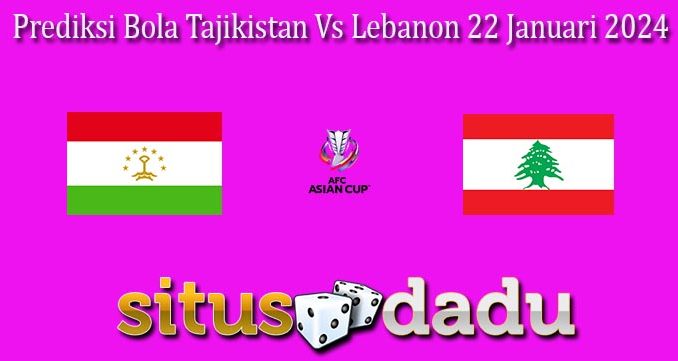 Prediksi Bola Tajikistan Vs Lebanon 22 Januari 2024