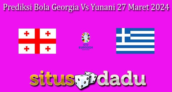 Prediksi Bola Georgia Vs Yunani 27 Maret 2024