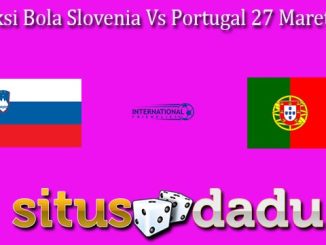 Prediksi Bola Slovenia Vs Portugal 27 Maret 2024