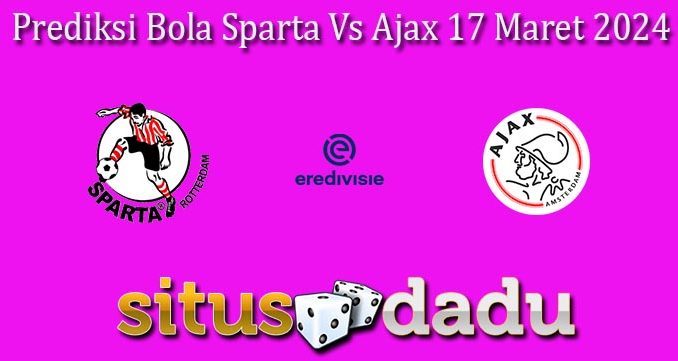 Prediksi Bola Sparta Vs Ajax 17 Maret 2024