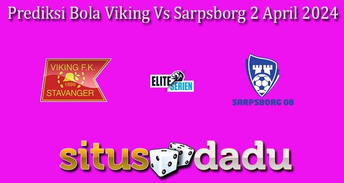 Prediksi Bola Viking Vs Sarpsborg 2 April 2024