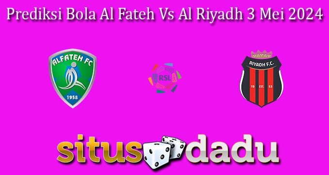 Prediksi Bola Al Fateh Vs Al Riyadh 3 Mei 2024