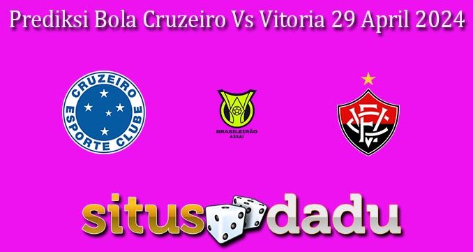 Prediksi Bola Cruzeiro Vs Vitoria 29 April 2024