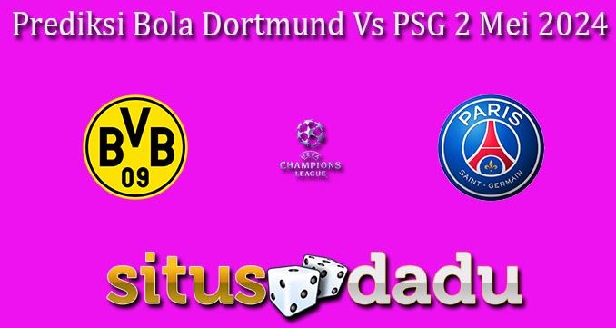 Prediksi Bola Dortmund Vs PSG 2 Mei 2024