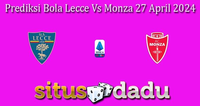 Prediksi Bola Lecce Vs Monza 27 April 2024