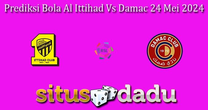 Prediksi Bola Al Ittihad Vs Damac 24 Mei 2024