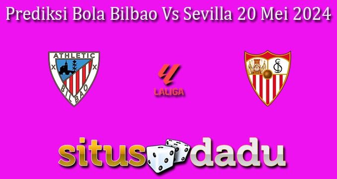 Prediksi Bola Bilbao Vs Sevilla 20 Mei 2024