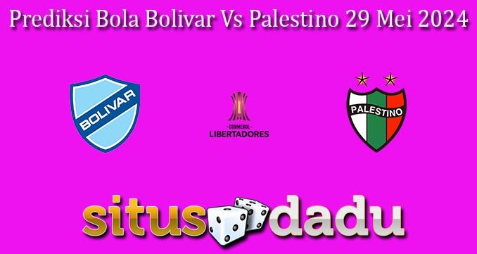 Prediksi Bola Bolivar Vs Palestino 29 Mei 2024