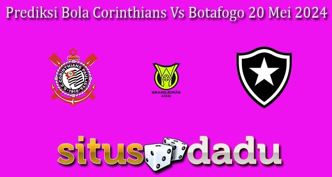 Prediksi Bola Corinthians Vs Botafogo 20 Mei 2024