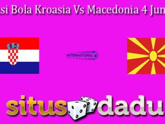 Prediksi Bola Kroasia Vs Macedonia 4 Juni 2024