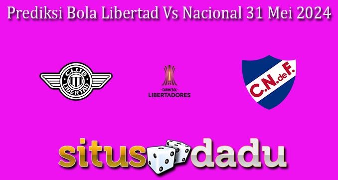 Prediksi Bola Libertad Vs Nacional 31 Mei 2024