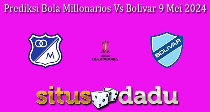 Prediksi Bola Millonarios Vs Bolivar 9 Mei 2024