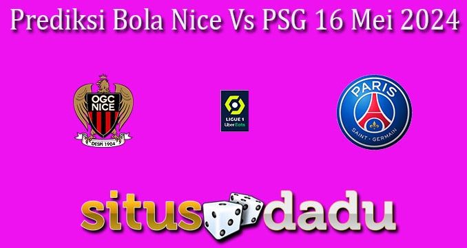 Prediksi Bola Nice Vs PSG 16 Mei 2024