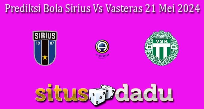 Prediksi Bola Sirius Vs Vasteras 21 Mei 2024