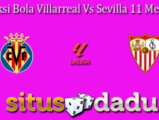 Prediksi Bola Villarreal Vs Sevilla 11 Mei 2024