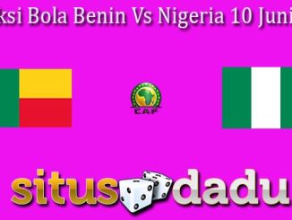 Prediksi Bola Benin Vs Nigeria 10 Juni 2024