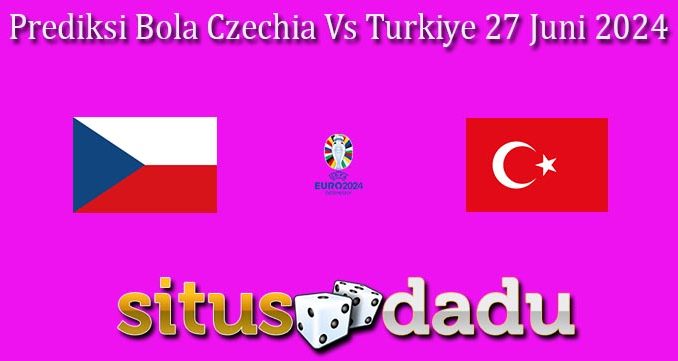 Prediksi Bola Czechia Vs Turkiye 27 Juni 2024