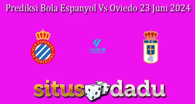 Prediksi Bola Espanyol Vs Oviedo 23 Juni 2024