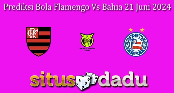 Prediksi Bola Flamengo Vs Bahia 21 Juni 2024