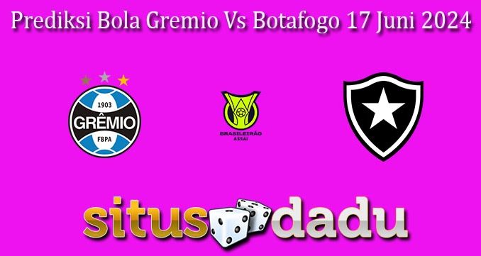 Prediksi Bola Gremio Vs Botafogo 17 Juni 2024