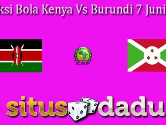 Prediksi Bola Kenya Vs Burundi 7 Juni 2024