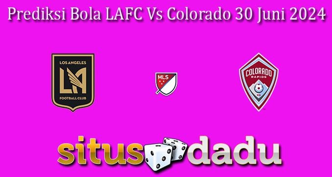 Prediksi Bola LAFC Vs Colorado 30 Juni 2024