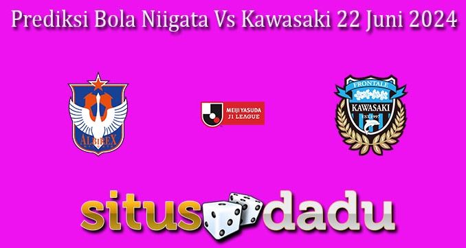 Prediksi Bola Niigata Vs Kawasaki 22 Juni 2024