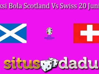 Prediksi Bola Scotland Vs Swiss 20 Juni 2024