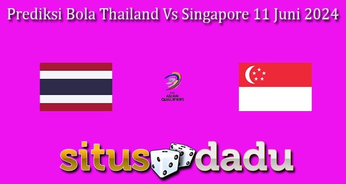 Prediksi Bola Thailand Vs Singapore 11 Juni 2024