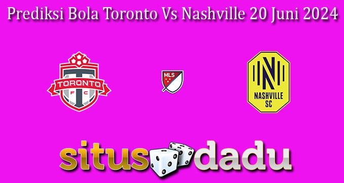 Prediksi Bola Toronto Vs Nashville 20 Juni 2024