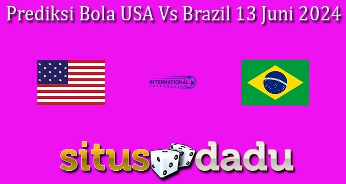 Prediksi Bola USA Vs Brazil 13 Juni 2024