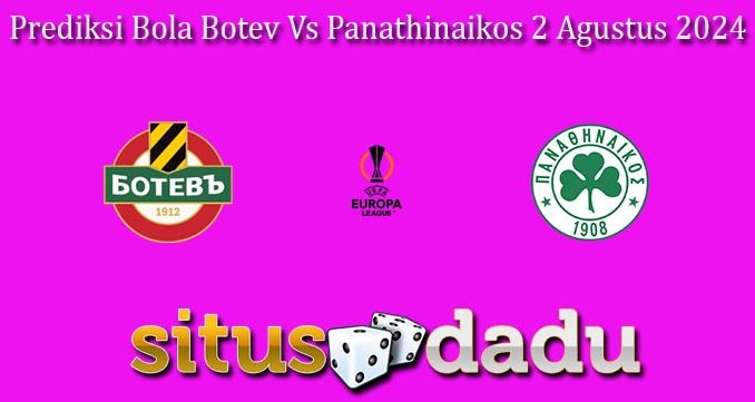 Prediksi Bola Botev Vs Panathinaikos 2 Agustus 2024