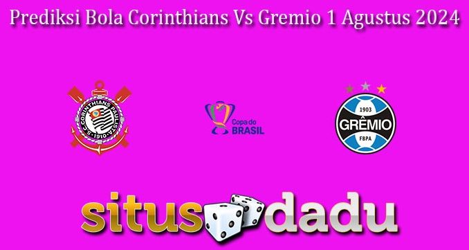 Prediksi Bola Corinthians Vs Gremio 1 Agustus 2024