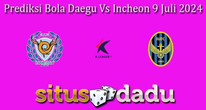 Prediksi Bola Daegu Vs Incheon 9 Juli 2024