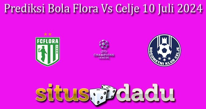 Prediksi Bola Flora Vs Celje 10 Juli 2024