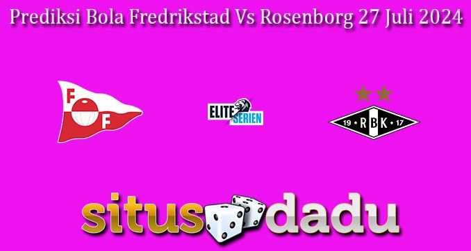 Prediksi Bola Fredrikstad Vs Rosenborg 27 Juli 2024