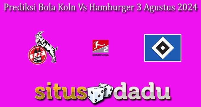 Prediksi Bola Koln Vs Hamburger 3 Agustus 2024